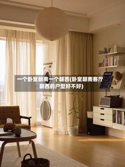 一个卧室朝南一个朝西(卧室朝南客厅朝西的户型好不好)-第2张图片