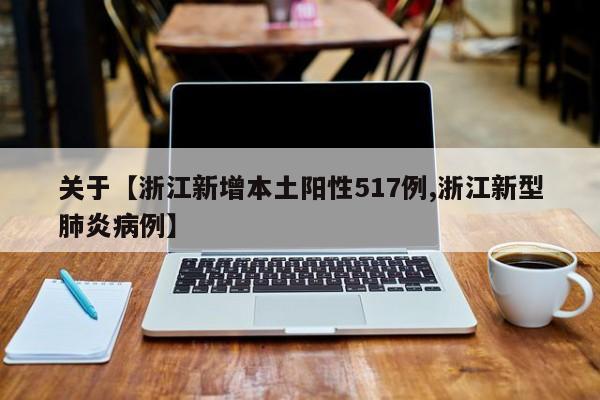 关于【浙江新增本土阳性517例,浙江新型肺炎病例】