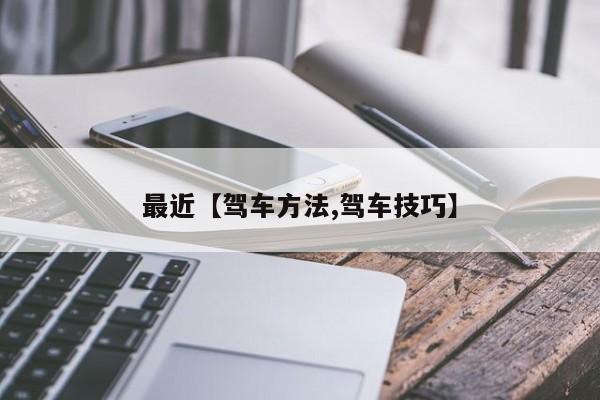 最近【驾车方法,驾车技巧】