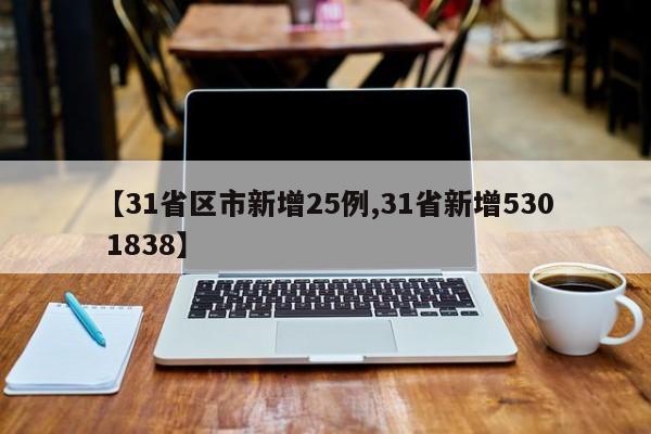 【31省区市新增25例,31省新增530 1838】