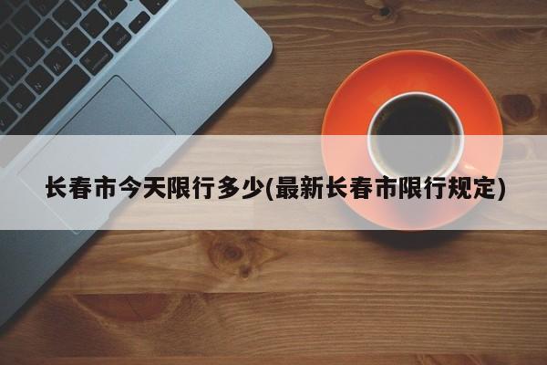 长春市今天限行多少(最新长春市限行规定)