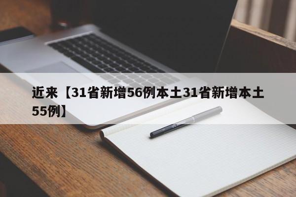 近来【31省新增56例本土31省新增本土55例】