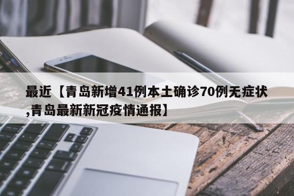 最近【青岛新增41例本土确诊70例无症状,青岛最新新冠疫情通报】