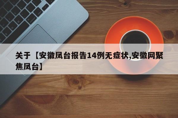 关于【安徽凤台报告14例无症状,安徽网聚焦凤台】