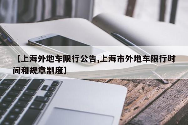 【上海外地车限行公告,上海市外地车限行时间和规章制度】
