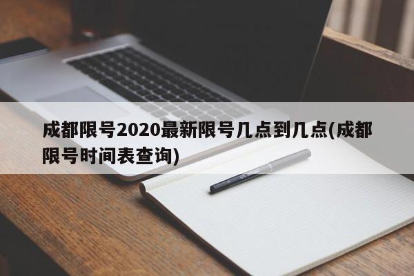 成都限号2020最新限号几点到几点(成都限号时间表查询)