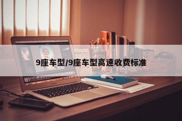 9座车型/9座车型高速收费标准