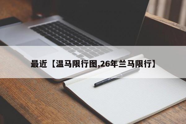 最近【温马限行图,26年兰马限行】