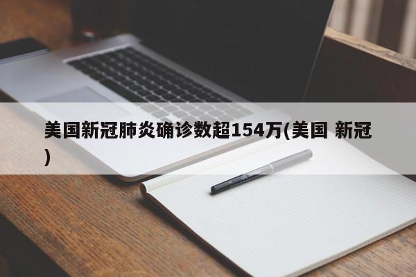 美国新冠肺炎确诊数超154万(美国 新冠)