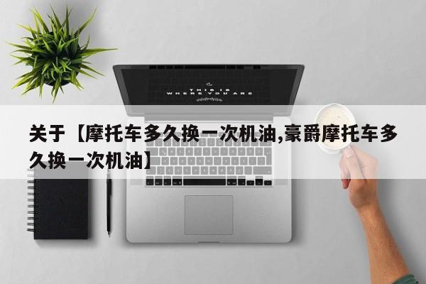 关于【摩托车多久换一次机油,豪爵摩托车多久换一次机油】