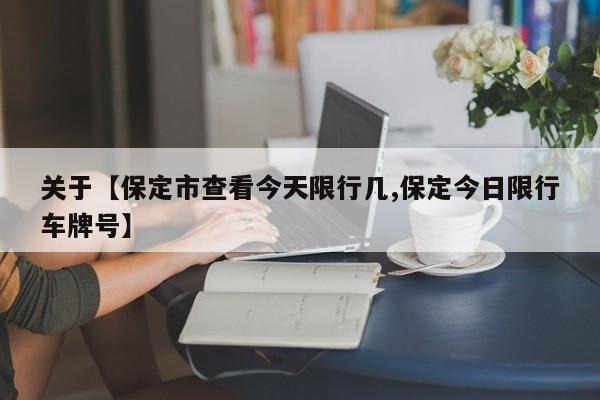 关于【保定市查看今天限行几,保定今日限行车牌号】